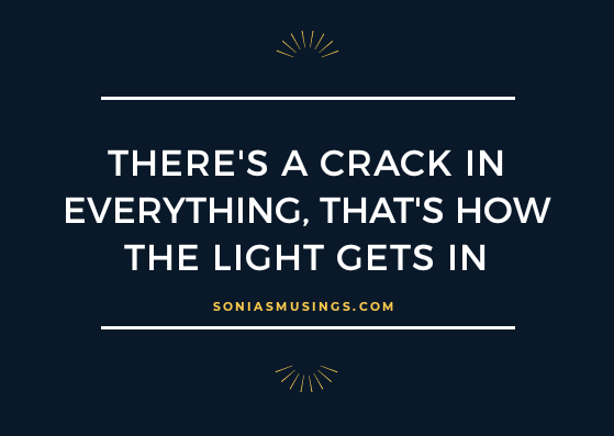 There’s a crack in everything, that’s how the light gets&nbsp;in