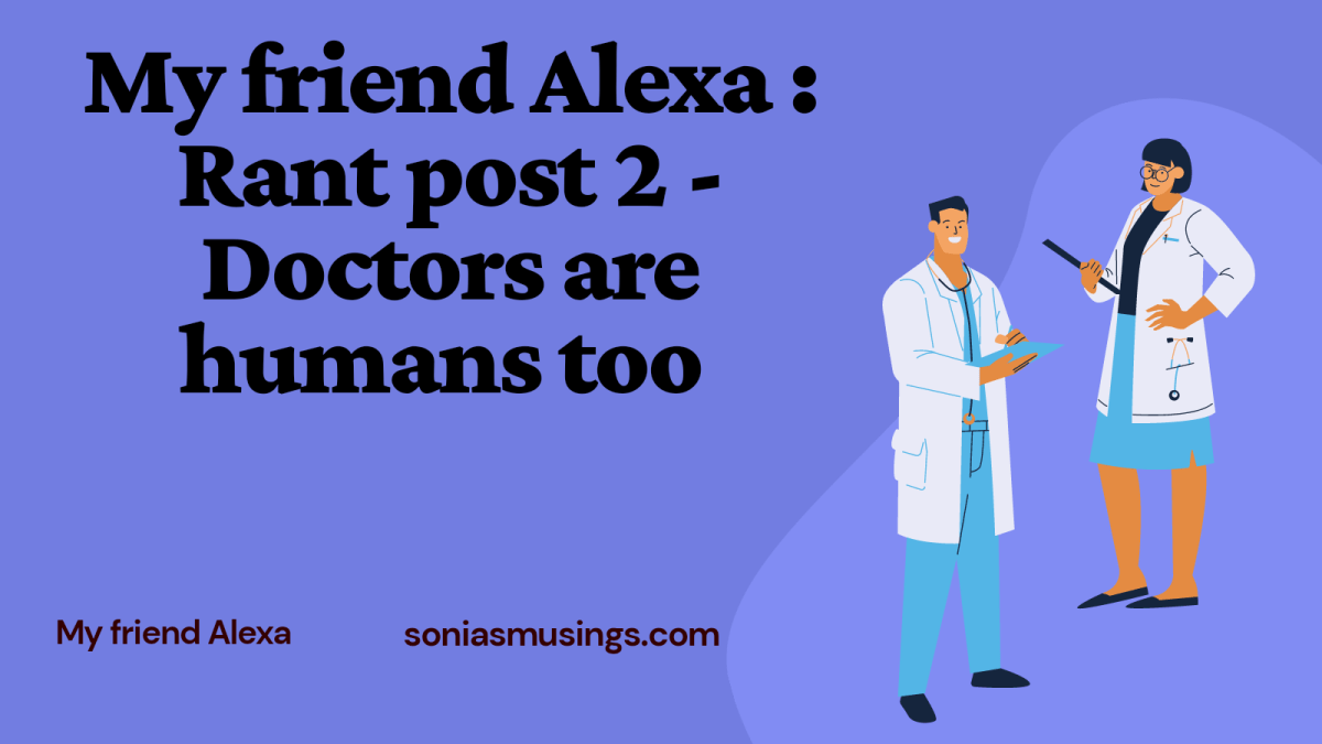 My Friend Alexa : Rant post 2 – Doctors are humans&nbsp;too